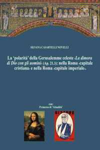 'polarità' della Gerusalemme celeste La dimora di Dio con gli uomini nella Roma capitale cristiana e nella Nuova Roma capitale imperiale.