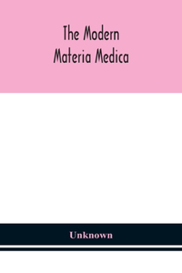 modern materia medica: the source, chemical and physical properties, therapeutic action, dosage, antidotes and incompatibles of all additions to the newer materia medica t