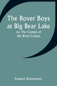 Rover Boys at Big Bear Lake; or, The Camps of the Rival Cadets