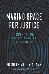 Making Space for Justice: Social Movements, Collective Imagination, and Political Hope