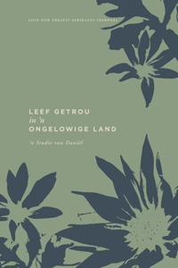 Leef Getrou in 'n Ongelowige Land: 'n Studie van Daniël: A Love God Greatly Afrikaans Bible Study Joernaal