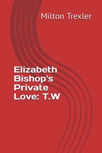 Elizabeth Bishop's Private Love: T.W