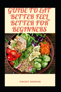 Guide To Eat Better Feel Better For Beginners