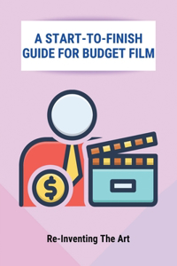 Start-To-Finish Guide For Budget Film