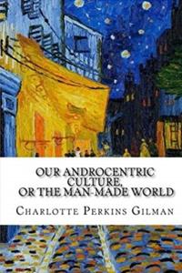 Our Androcentric Culture Or The Man-Made World Illustrated