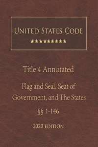 United States Code Annotated Title 4 Flag and Seal, Seat of Government, and The States 2020 Edition §§1 - 146