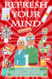 Refresh Your Mind Workbook for Senior People, 100 Exercises to Improve Cognitive Function, Brain Stimulation Therapy for Adults