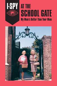 I-SPY AT THE SCHOOL GATE: My Mum's Better Than Your Mum