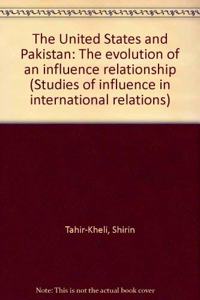 The United States and Pakistan: The evolution of an influence relationship (Studies of influence in international relations)