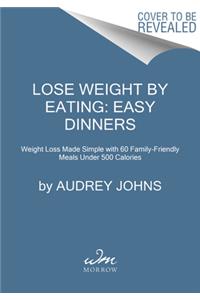 Lose Weight by Eating: Easy Dinners