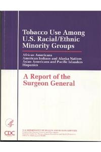 Tobacco Use Among United States Racial/Ethnic Minority Groups: African Americans; American Indians and Alaska Natives; Asian Americans and Pacific Islanders; Hispanics: