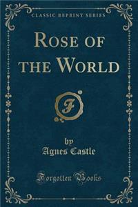 Rose of the World (Classic Reprint)