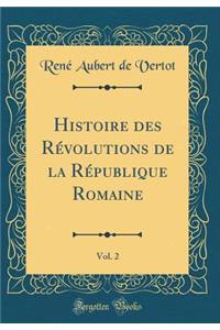 Histoire Des Rï¿½volutions de la Rï¿½publique Romaine, Vol. 2 (Classic Reprint)