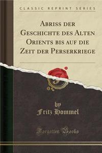 Abriss Der Geschichte Des Alten Orients Bis Auf Die Zeit Der Perserkriege (Classic Reprint)