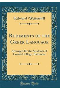 Rudiments of the Greek Language: Arranged for the Students of Loyola College, Baltimore (Classic Reprint)