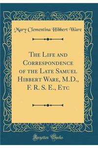 The Life and Correspondence of the Late Samuel Hibbert Ware, M.D., F. R. S. E., Etc (Classic Reprint)