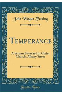 Temperance: A Sermon Preached in Christ Church, Albany Street (Classic Reprint)
