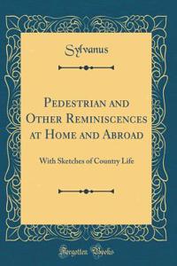 Pedestrian and Other Reminiscences at Home and Abroad: With Sketches of Country Life (Classic Reprint)