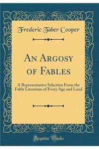 An Argosy of Fables: A Representative Selection From the Fable Literature of Every Age and Land (Classic Reprint)