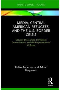 Media, Central American Refugees, and the U.S. Border Crisis