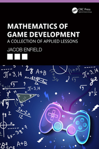 Mathematics of Game Development: A Collection of Applied Lessons: A Collection of Applied Lessons