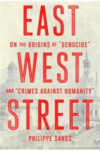 East West Street: On the Origins of "genocide" and "crimes Against Humanity"