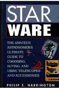 Star Ware: Amateur Astronomer's Ultimate Guide to Choosing, Buying and Using Telescopes and Accessories