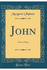 John: A Love Story (Classic Reprint)