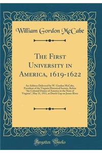 The First University in America, 1619-1622: An Address Delivered by W. Gordon McCabe, President of the Virginia Historical Society, Before 