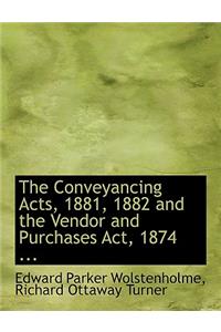 The Conveyancing Acts, 1881, 1882 and the Vendor and Purchases ACT, 1874 ...