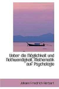 Ueber Die Moglichkeit Und Nothwendigkeit, Mathematik Auf Psychologie Anzuwenden.