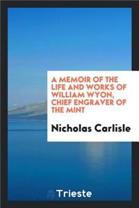 A Memoir of the Life and Works of William Wyon