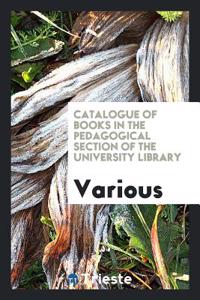 Catalogue of Books in the Pedagogical Section of the University Library