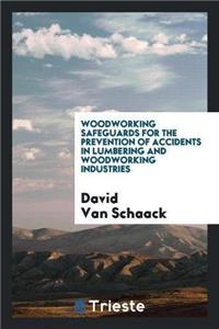Woodworking Safeguards for the Prevention of Accidents in Lumbering and Woodworking Industries