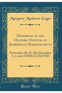 Handbook of the Historic Festival in Somerville Massachusetts: November 28, 29, 30, December 1, 2, and 3 MDCCCXCVIII (Classic Reprint)