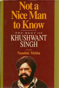 Not A Nice Man To Know The Best Of Khushwant Singh