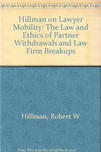 Hillman on Lawyer Mobility: The Law and Ethics of Partner Withdrawals and Law Firm Breakups