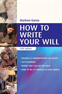 How to Write Your Will: The Complete Guide to Structuring Your Will Inheritance Tax Planning Probate and Administering an Estate