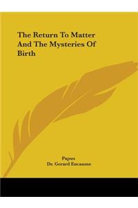Return to Matter and the Mysteries of Birth