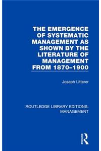 The Emergence of Systematic Management as Shown by the Literature of Management from 1870-1900