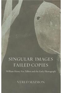 Singular Images, Failed Copies: William Henry Fox Talbot and the Early Photograph