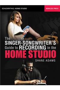 Singer-Songwriter's Guide to Recording in the Home Studio