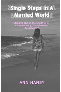 Single Steps In A Married World: Stepping Out of the Shadows of Codependency, Complacency & Insecurity