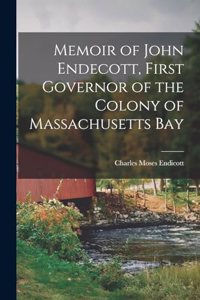 Memoir of John Endecott, First Governor of the Colony of Massachusetts Bay