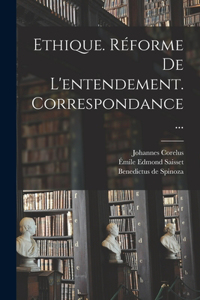Ethique. Réforme De L'entendement. Correspondance...