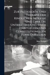 Zur Pathologie Und Therapie Der Kindlichen Skoliose Und Über Die Unterscheidung Einer Habituellen Und Constitutionellen Form Derselben