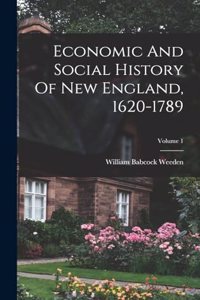 Economic And Social History Of New England, 1620-1789; Volume 1