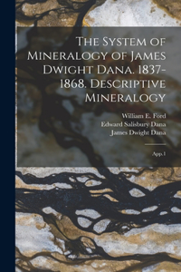System of Mineralogy of James Dwight Dana. 1837-1868. Descriptive Mineralogy
