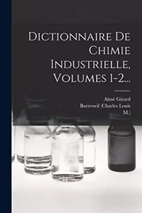 Dictionnaire De Chimie Industrielle, Volumes 1-2...