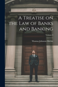 Treatise on the Law of Banks and Banking; Volume 3